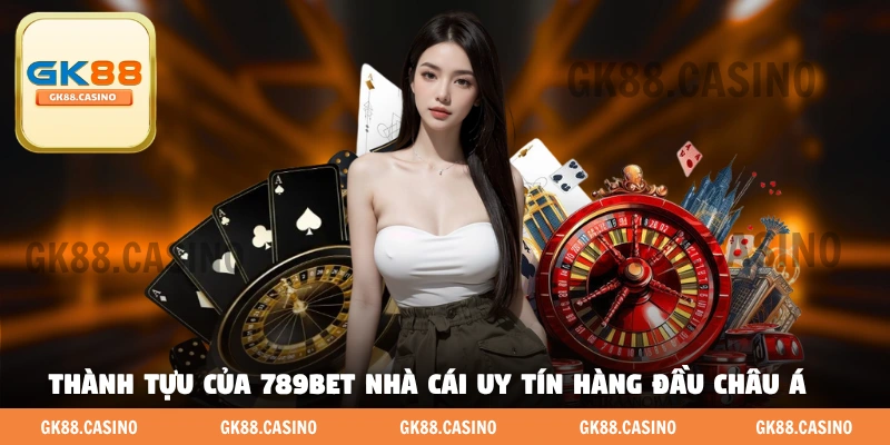 Thành tựu của 789BET nhà cái uy tín hàng đầu châu Á