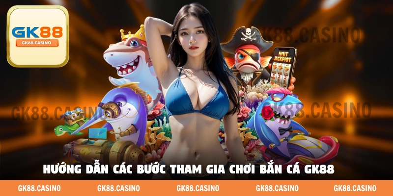 Hướng dẫn các bước cơ bản để tham gia chơi bắn cá GK88