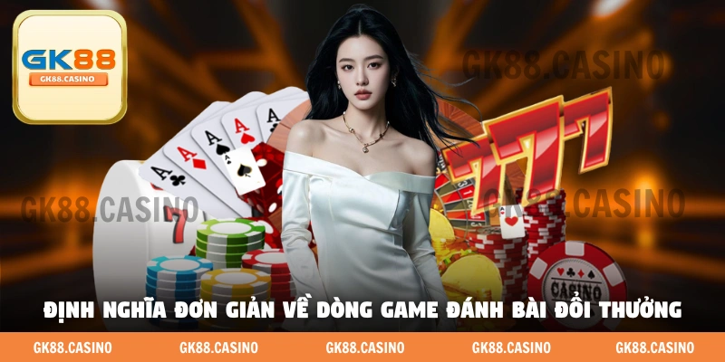 Định nghĩa đơn giản về dòng game đánh bài đổi thưởng