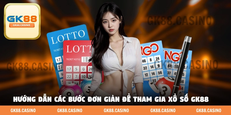 Hướng dẫn các bước đơn giản để tham gia xổ số GK88
