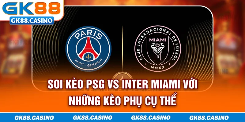 Soi kèo PSG vs Inter Miami với những kèo phụ cụ thể