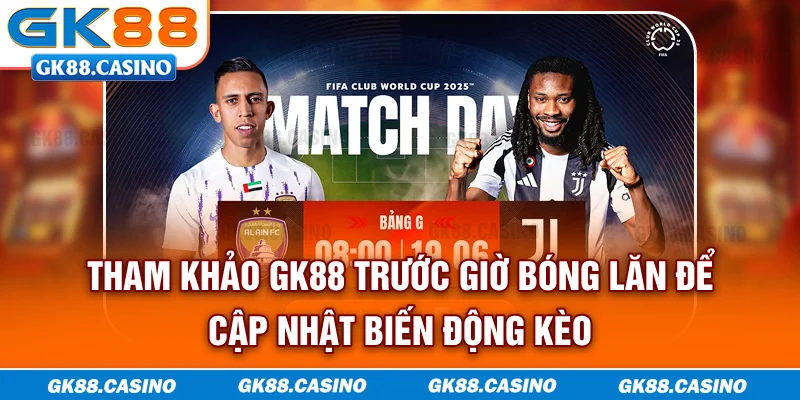 Tham khảo GK88 trước giờ bóng lăn để cập nhật biến động kèo