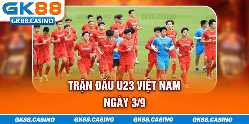 Trận đấu U-23 Việt Nam ngày 3/9