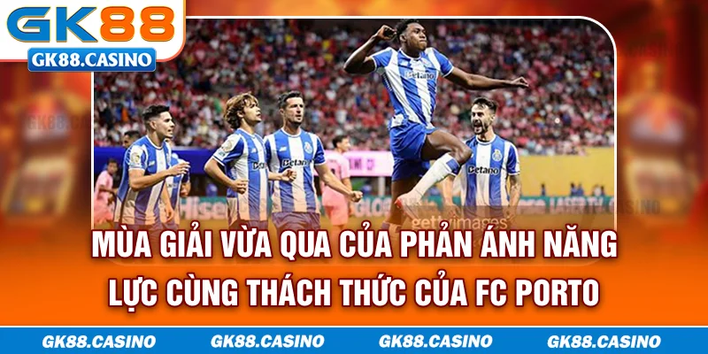 Mùa giải vừa qua của phản ánh năng lực cùng thách thức của FC Porto