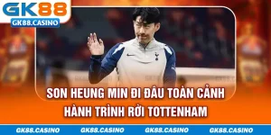 Son Heung Min đi đâu - Phân tích lợi hại cho cả cầu thủ lẫn đội bóng