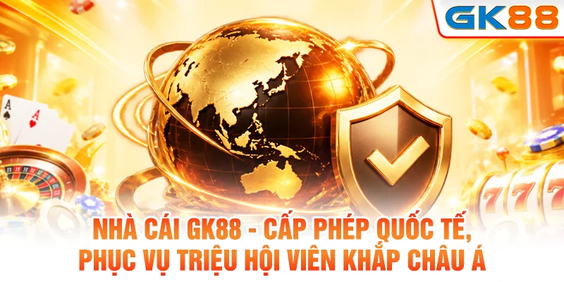 Nhà cái Gk88 - cấp phép quốc tế, phục vụ triệu hội viên khắp châu Á